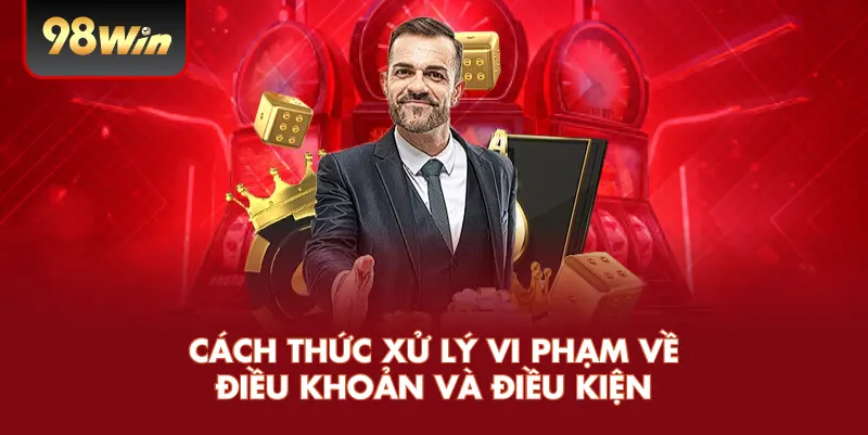 Cách thức xử lý vi phạm về điều khoản và điều kiện